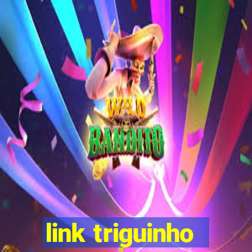 link triguinho